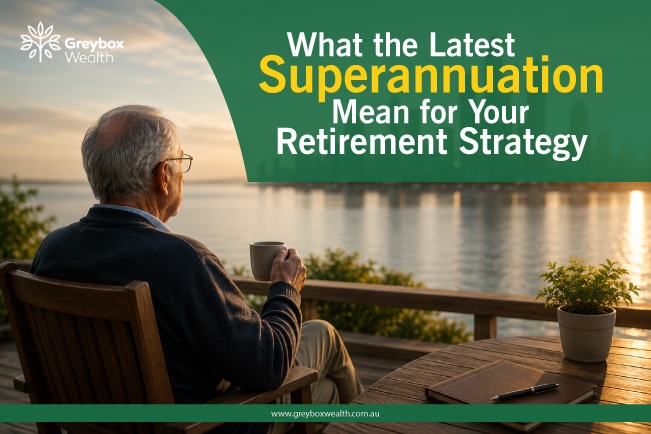 What the Latest Superannuation Changes Mean for Your Retirement Strategy